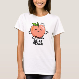 Be At Peach Funny Fruit Pun  T-Shirt