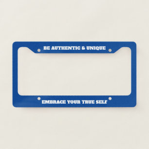 Be Authentic And Unique Embrace Your True Self License Plate Frame