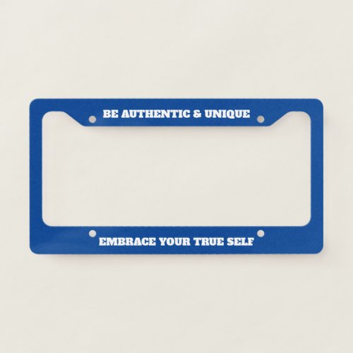 Be Authentic And Unique Embrace Your True Self License Plate Frame