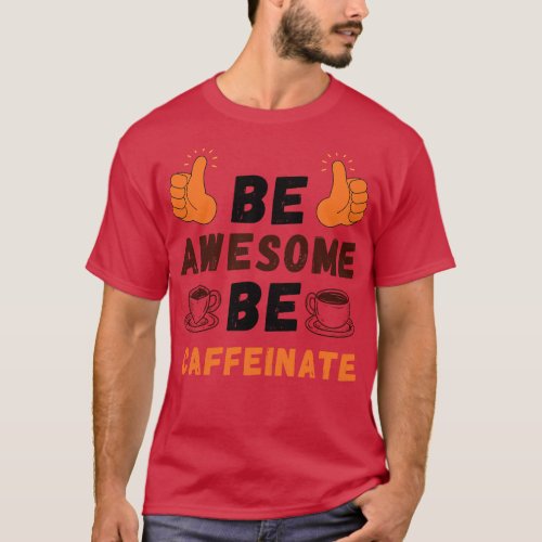 Be Awesome Be Caffeinate T_Shirt