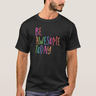 Be Awesome Today Colorful Graphic Inspirational Qu T-Shirt