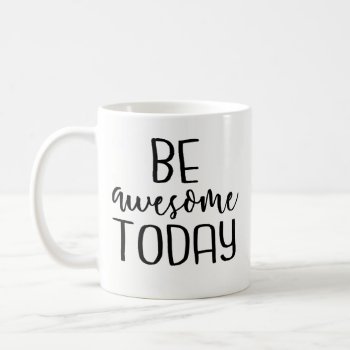 Be Awesome Today - Inspirational Coffee Mug  Funny Coffee Mug by primopeaktees at Zazzle