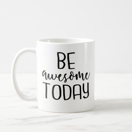 Be Awesome Today - Inspirational Coffee Mug, Funny Coffee Mug