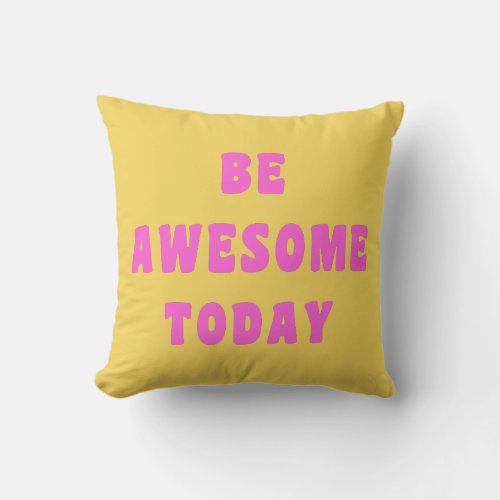 Be Awesome Today Inspirational Uplifting Saying Throw Pillow