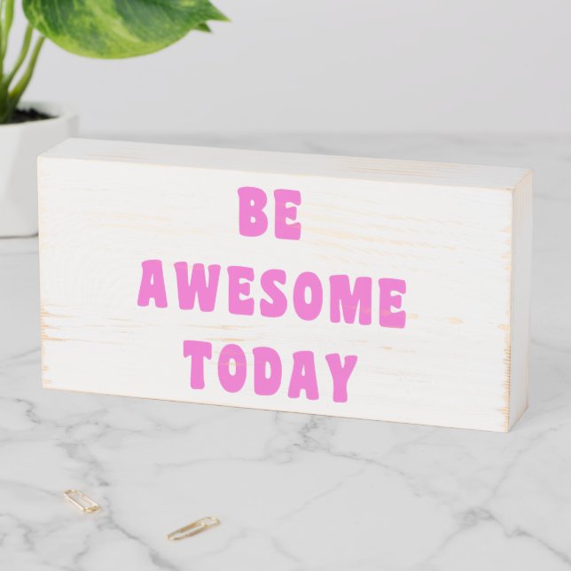 Be Awesome Today Inspirational Uplifting Saying Wooden Box Sign (In Situ Horizontal)