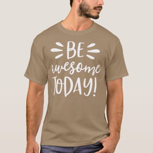 Be Awesome Today  Motivational Positive Teacher Ki T_Shirt