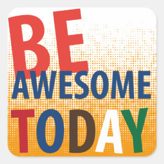 be awesome today square sticker