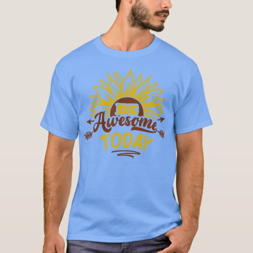 Be Awesome Today Sunflower Graphic Gift T_Shirt