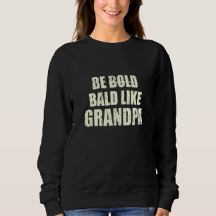 Be Bald Like Grandpa Fathers Day Humor Love 3 Sweatshirt