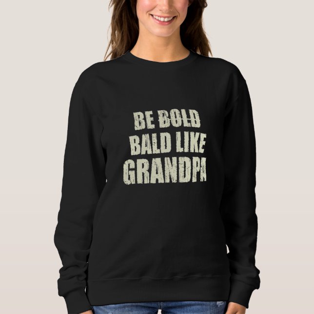 Be Bald Like Grandpa Fathers Day Humor Love 3 Sweatshirt (Front)