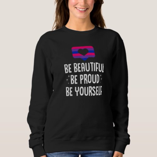 Be Beautiful Be Proud Be Yourself Lgbtq Bisexual P Sweatshirt