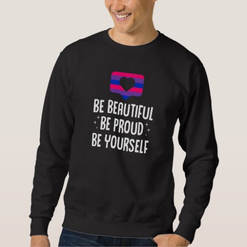 Be Beautiful Be Proud Be Yourself Lgbtq Bisexual P Sweatshirt