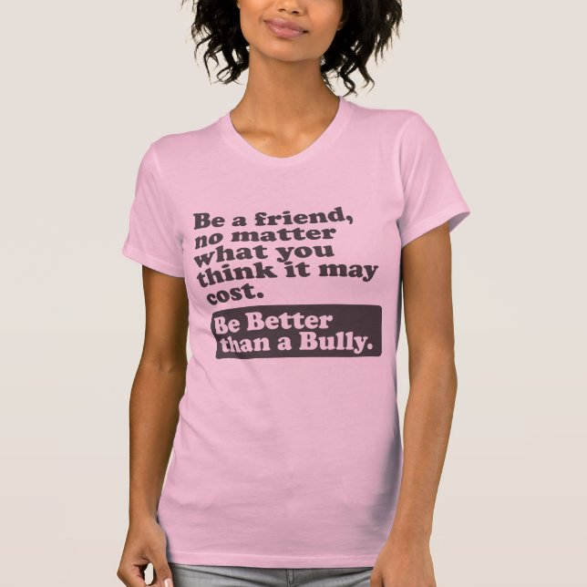 Be Better than a Bully - Be a friend T-Shirt (Front)