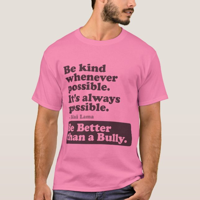 Be Better than a Bully - Be kind whenever possible T-Shirt (Front)