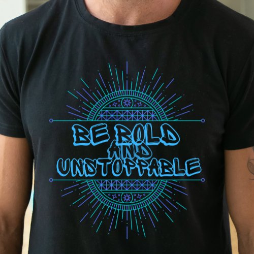 Be bold and unstoppable T_Shirt