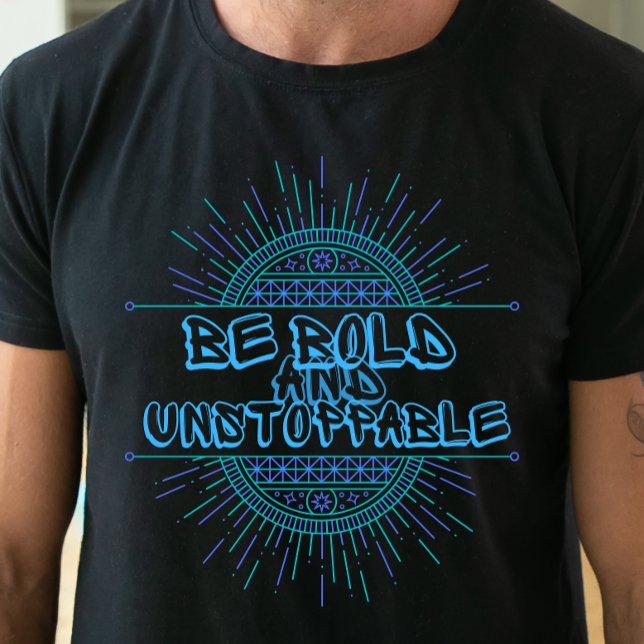 Be bold and unstoppable T-Shirt (Creator Uploaded)