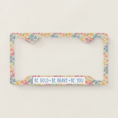 Be Bold Be Brave Be You License Plate Frame