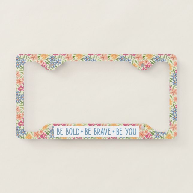Be Bold Be Brave Be You License Plate Frame (Front)