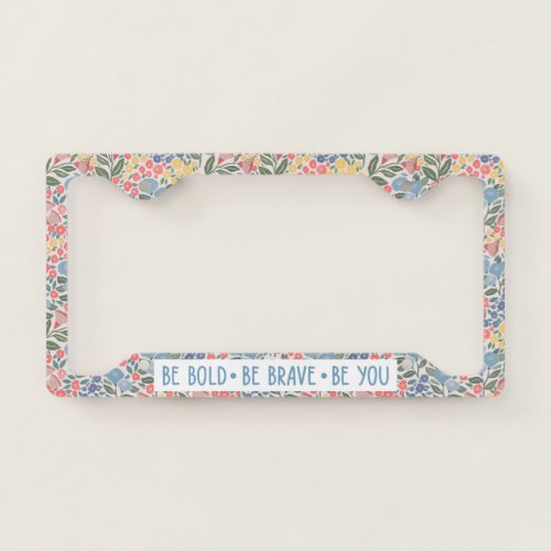 Be Bold Be Brave Be You License Plate Frame