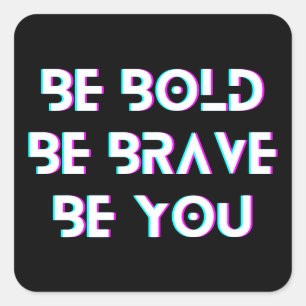 Be Bold, Be Brave, Be You Square Sticker