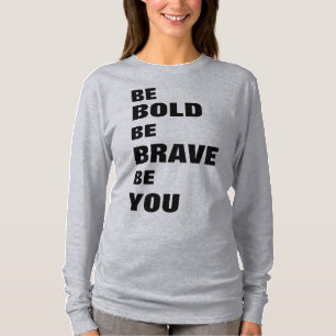 Be Bold Be Brave Be You T-Shirt