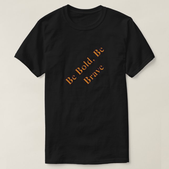 Be Bold Be Brave Inspirational Motivational T-Shir T-Shirt (Design Front)
