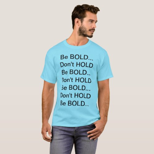 Be BOLDDont HOLD T_Shirt