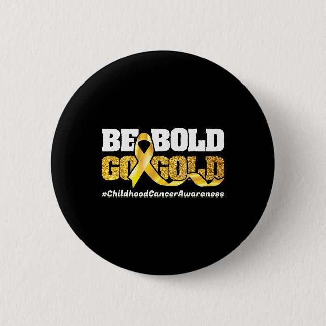 Be Bold Go-Gold Childhood Cancer Awareness Motivat Button (Front)