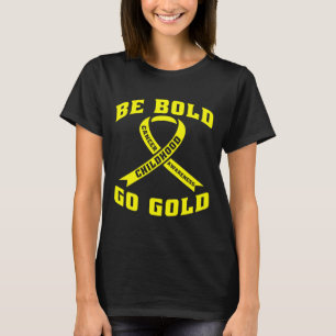 Be Bold Go Gold Childhood Cancer Yellow Ribbon  T-Shirt