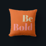 Be Bold Motivational Saying in Pink and Orange Throw Pillow<br><div class="desc">A simple inspiring saying - Be Bold - in pink and orange.</div>