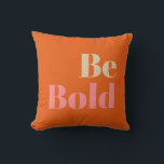 Be Bold Motivational Saying in Pink and Orange Throw Pillow<br><div class="desc">A simple inspiring saying - Be Bold - in pink and orange.</div>
