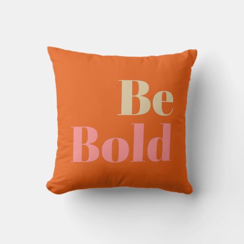Be Bold Motivational Saying in Pink and Orange Throw Pillow