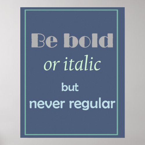 Be Bold or Italic but never regular Fun Quote Poster