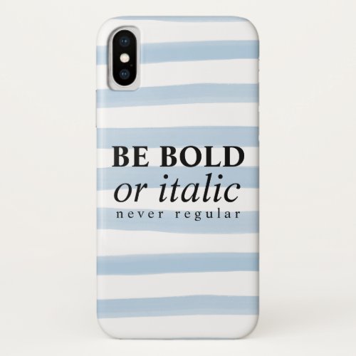 Be Bold Or Italic Never Regular iPhone X Case