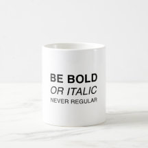 Be bold or italic, never regular