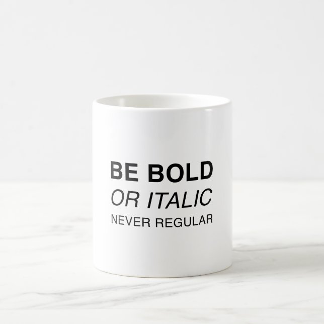 Be bold or italic, never regular coffee mug (Center)