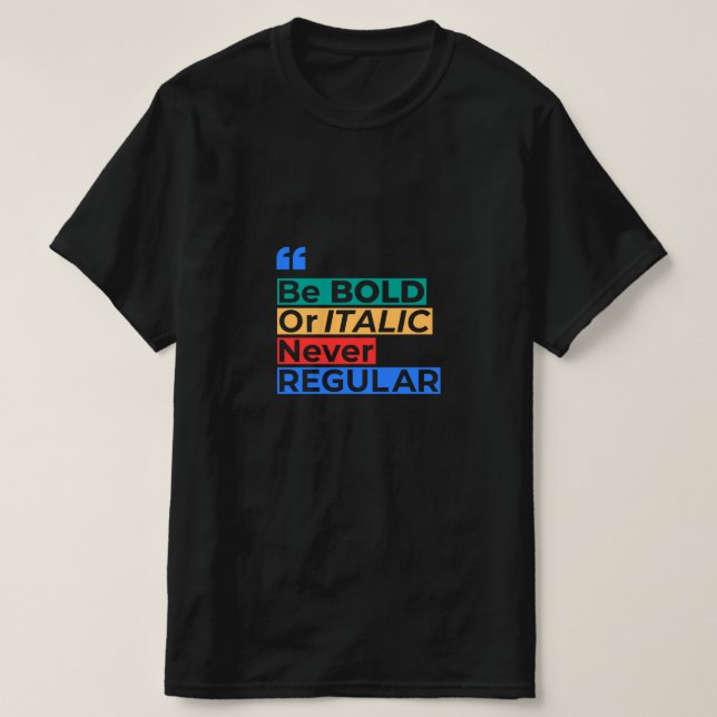 Be Bold or Italic Never Regular - Inspirational T-Shirt (Design Front)