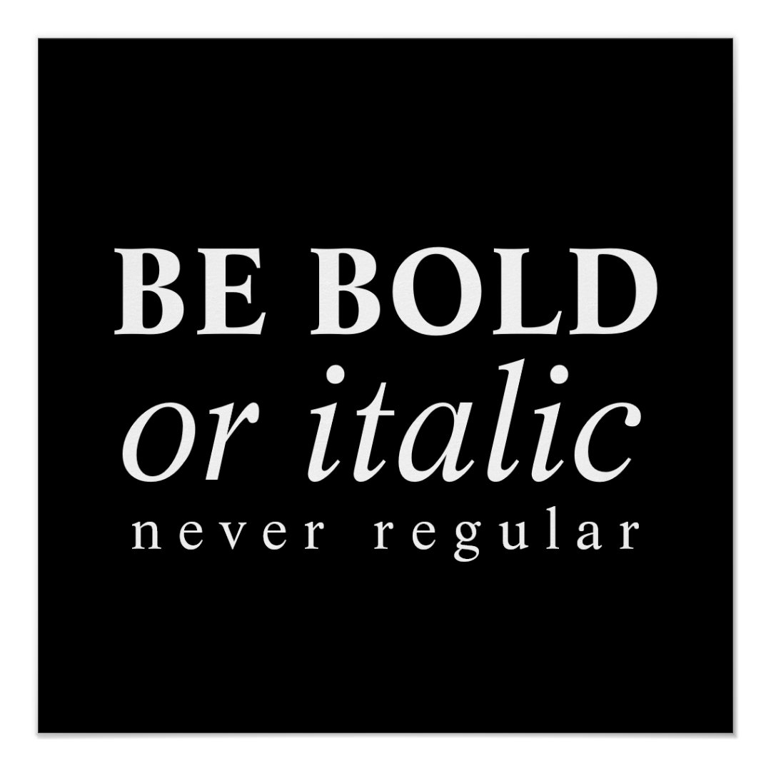 Be Bold Or Italic, Never Regular Poster | Zazzle