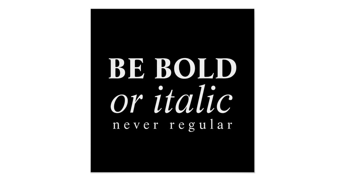 Be Bold Or Italic Never Regular Poster Zazzle be-bold-or-italic-never-regular-poster-zazzle