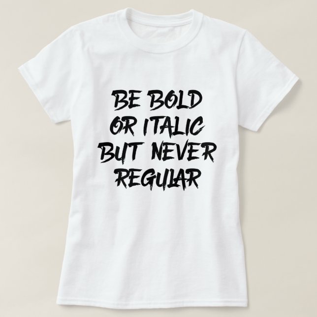 Be Bold or Italic T-Shirt (Design Front)