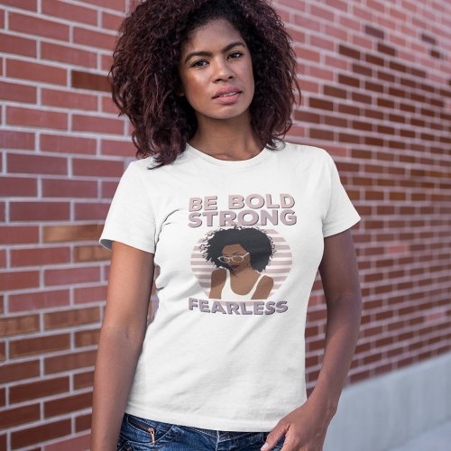 Be Bold Strong Fearless Female Empowerment T_Shirt