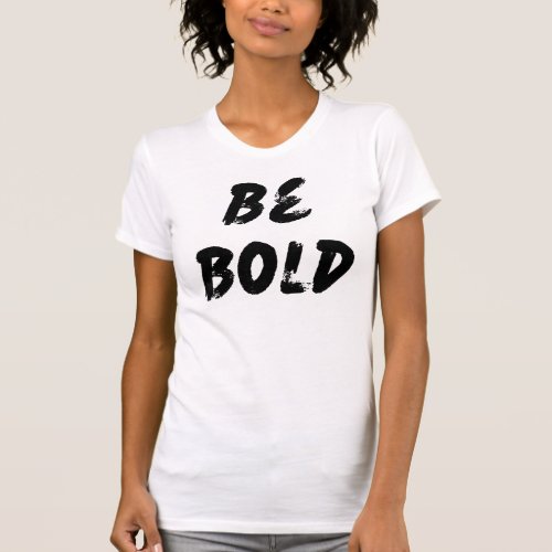  Be Bold T_Shirt