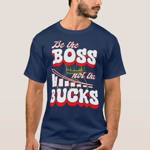 Be Boss Be Cool and Not The Bucks Be Rich TShirt