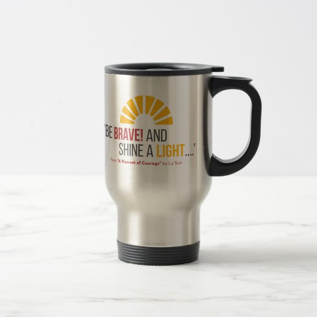 "Be Brave! And Shine a Light" Quote Travel Mug (Right)