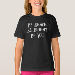 Be Brave Be Bright Be You – Girls’ Motivational  T-Shirt