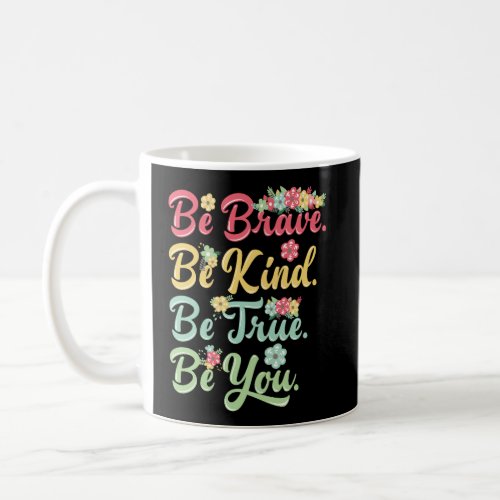 Be Brave Be Kind Be True Be You Coffee Mug