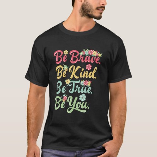Be Brave Be Kind Be True Be You T_Shirt