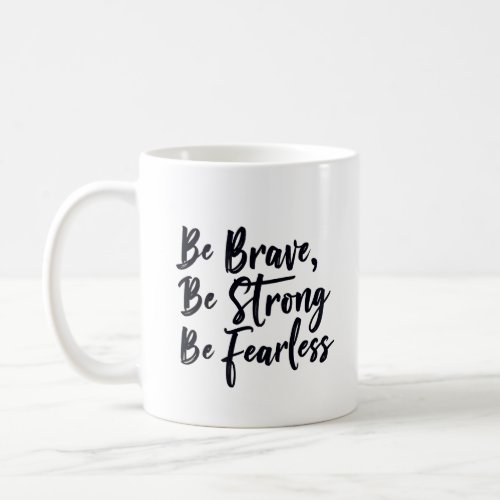 be brave be strong be fearless coffee mug