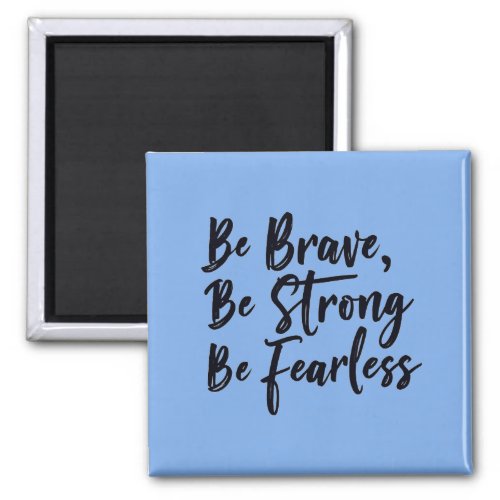 be brave be strong be fearless magnet