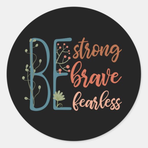 Be Brave Be Strong Be Fearless Motivational Quote  Classic Round Sticker